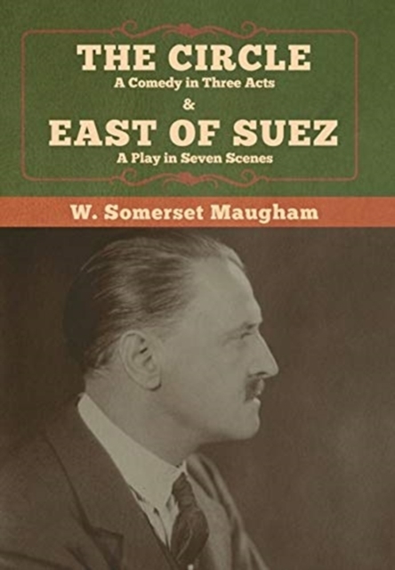 The Circle : A Comedy in Three Acts & East of Suez: A Play in Seven Scenes, Hardback Book
