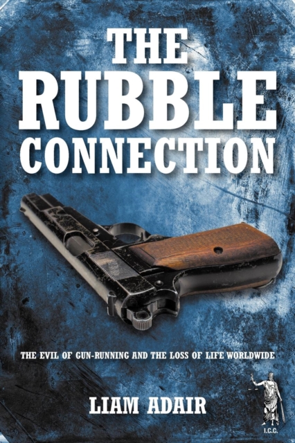 The Rubble Connection : The Evil of Gun-Running and the Loss of Life Worldwide, Paperback / softback Book