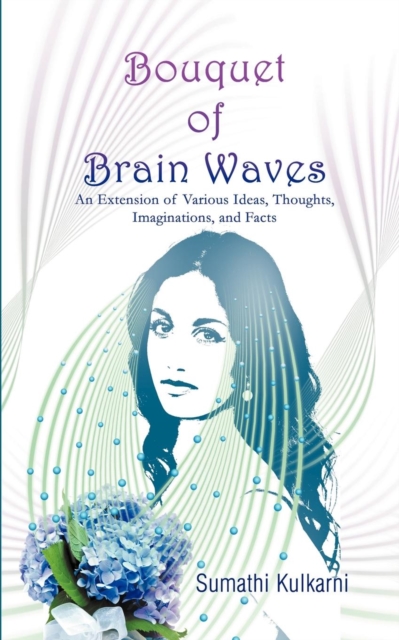 Bouquet of Brain Waves : An Extension of Various Ideas, Thoughts, Imaginations, and Facts, Paperback / softback Book