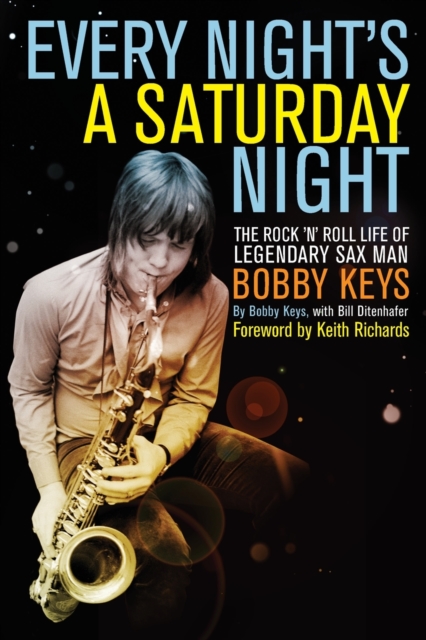 Every Night's a Saturday Night : The Rock 'n' Roll Life of Legendary Sax Man Bobby Keys, Paperback / softback Book