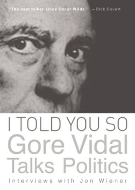 I Told You So: Gore Vidal Talks Politics : Interviews with Jon Wiener, Paperback / softback Book