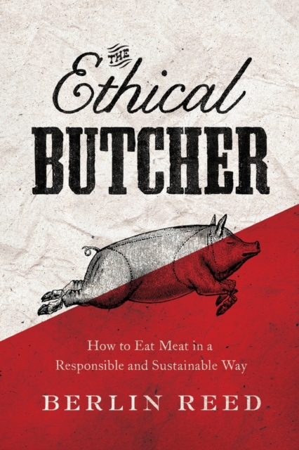 The Ethical Butcher : How to Eat Meat in a Responsible and Sustainable Way, Paperback / softback Book