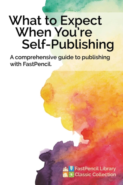 What to Expect When You're Self-Publishing, a Comprehensive Guide to Publishing with Fastpencil, Paperback / softback Book