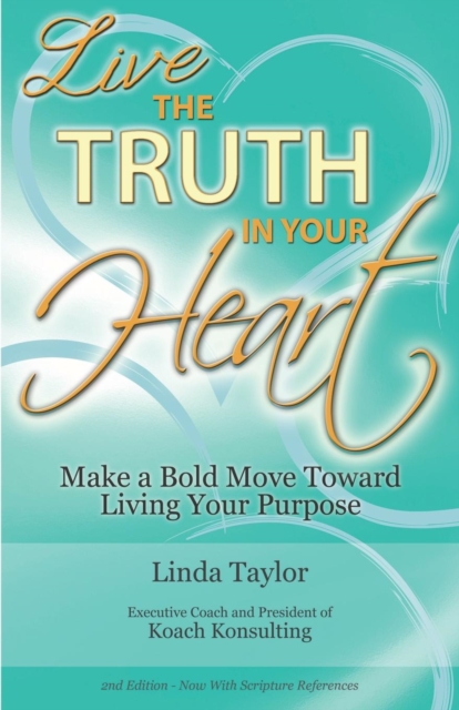 Live the Truth in Your Heart : Make a Bold Move Toward Living Your Purpose, Paperback / softback Book