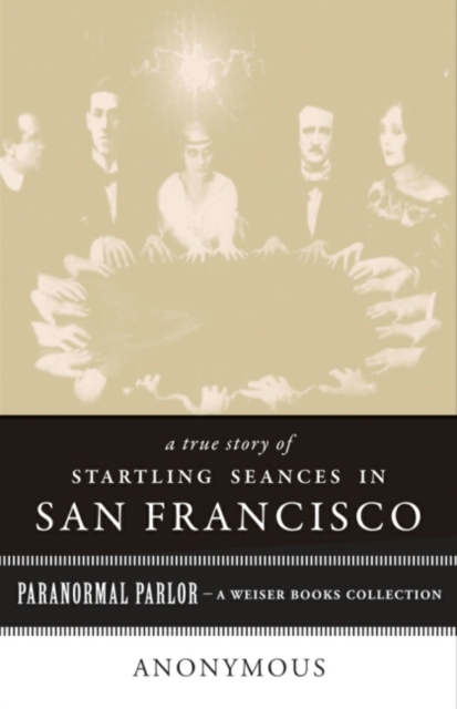 True Story of Startling Seances in San Francisco : Paranormal Parlor, A Weiser Books Collection, EPUB eBook