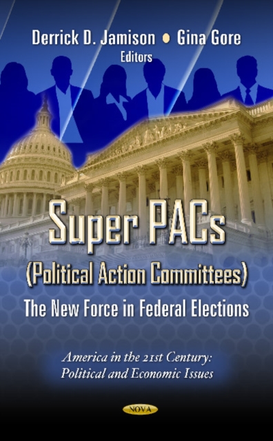 Super PACs (Political Action Committees) : The New Force in Federal Elections, Hardback Book