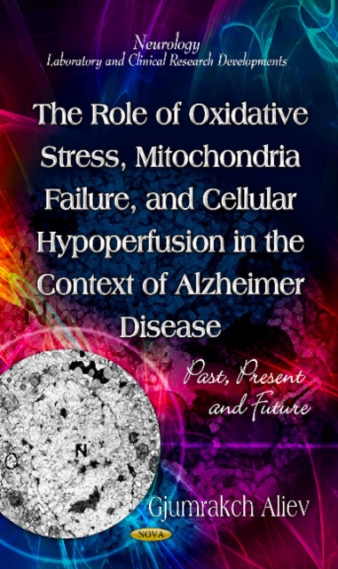 Role of Oxidative Stress, Mitochondria Failure, & Cellular Hypoperfusion in the Context of Alzheimer Disease : Past, Present & Future, Hardback Book