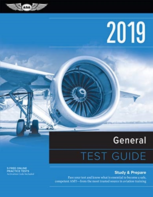 General Test Guide 2019 : Pass Your Test and Know What is Essential to Become a Safe, Competent Amt-from the Most Trusted Source in Aviation Training, Paperback / softback Book