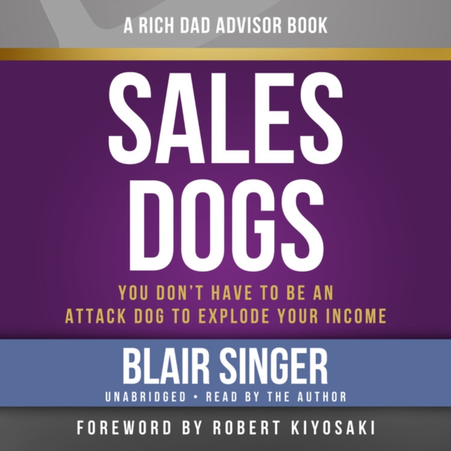 Rich Dad's Advisors: Sales Dogs : You Don't Have to be an Attack Dog to Explode Your Income, CD-Audio Book