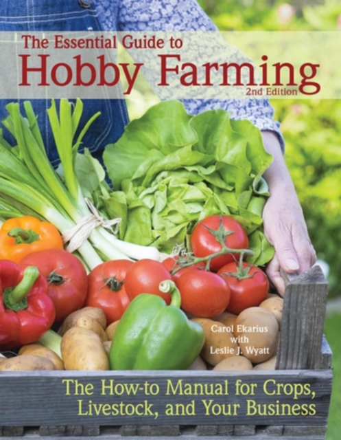 The Essential Guide to Hobby Farming : A How-To Manual for Crops, Livestock, and Your Business, Paperback / softback Book
