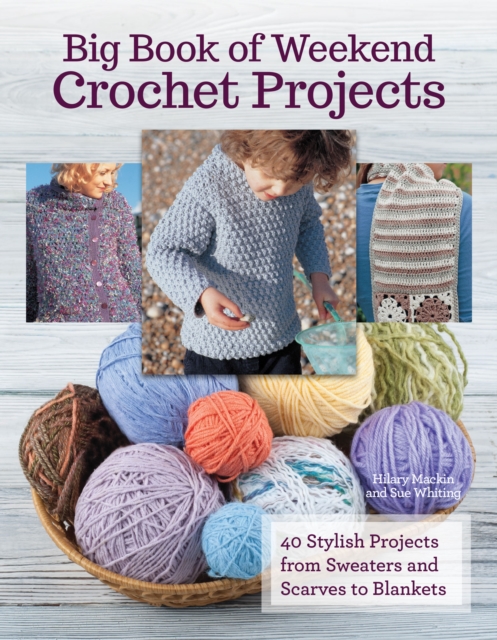 Big Book of Weekend Crochet Projects : 40 Stylish Projects from Sweaters and Scarves to Blankets, Paperback / softback Book