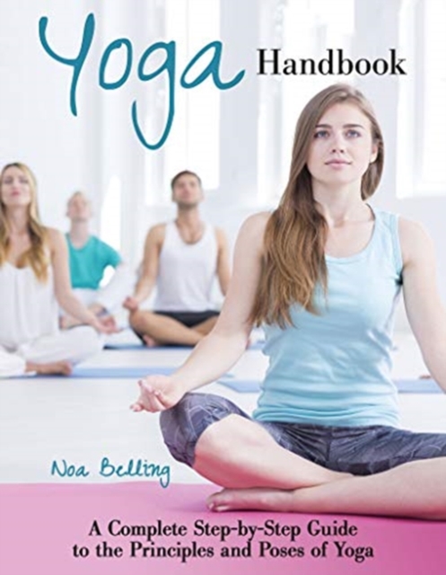 Yoga Handbook : A Complete Step-by-Step Guide to the Principles and Poses of Hatha Yoga, Paperback / softback Book