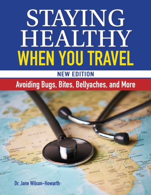 Staying Healthy When You Travel : Avoiding Bugs, Bites, Bellyaches, and More, Paperback / softback Book
