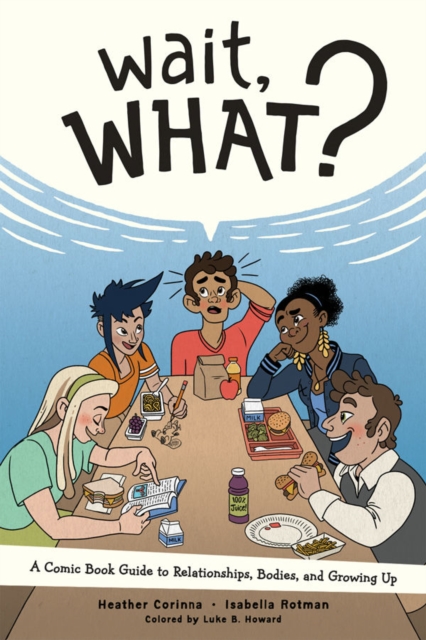 Wait, What?: A Comic Book Guide to Relationships, Bodies, and Growing Up, Paperback / softback Book
