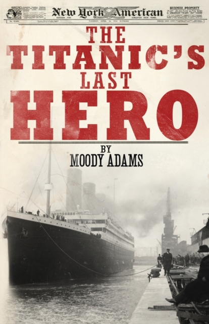 The Titanic's Last Hero : A Startling True Story That Can Change Your Life Forever, Paperback / softback Book