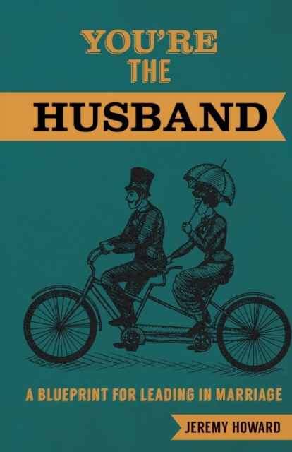 You're the Husband : A Blueprint for Leading in Marriage, Paperback / softback Book