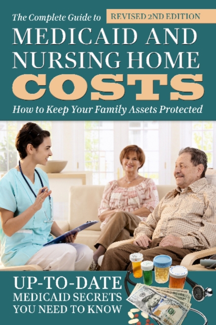 Complete Guide to Medicaid & Nursing Home Costs : How to Keep Your Family Assets Protected, Paperback / softback Book