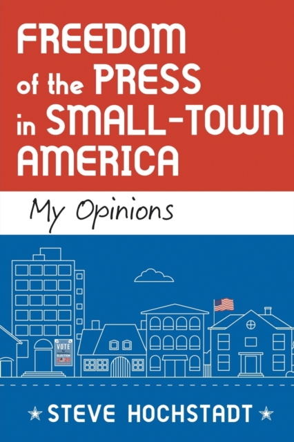 Freedom of the Press in Small-Town America : My Opinions, Paperback / softback Book