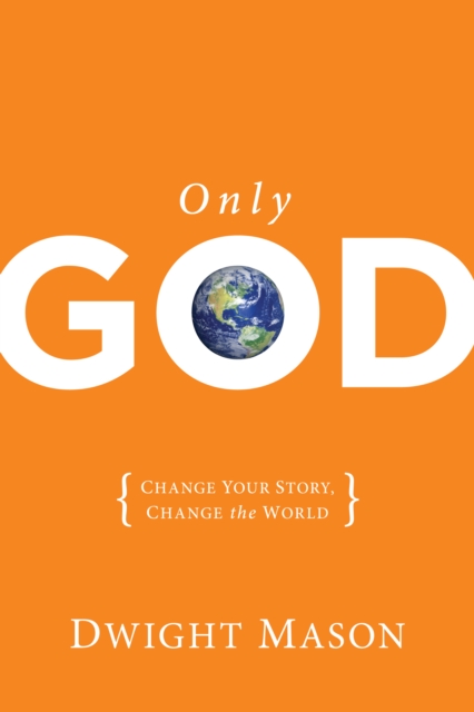 Only God : Change Your Story, Change the World, EPUB eBook
