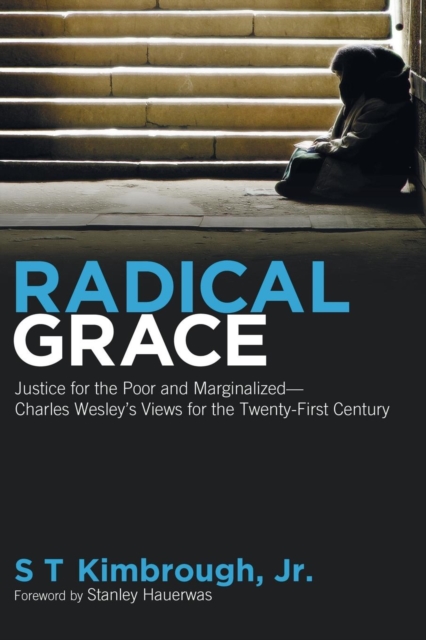 Radical Grace : Justice for the Poor and Marginalizedcharles Wesley's Views for the Twenty-First Century, Paperback / softback Book