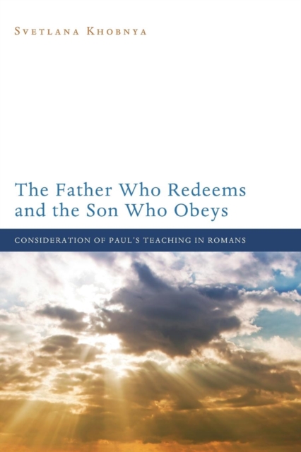 The Father Who Redeems and the Son Who Obeys : Consideration of Paul's Teaching in Romans, Paperback / softback Book