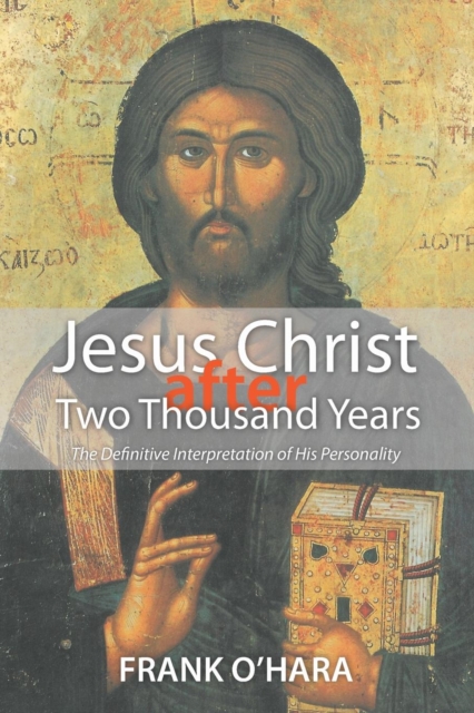 Jesus Christ After Two Thousand Years : The Definitive Interpretation of His Personality, Paperback / softback Book