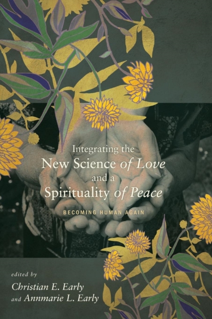 Integrating the New Science of Love and a Spirituality of Peace : Becoming Human Again, Paperback / softback Book
