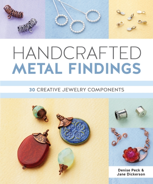 Handcrafted Metal Findings : 30 Creative Jewelry Components, Paperback / softback Book