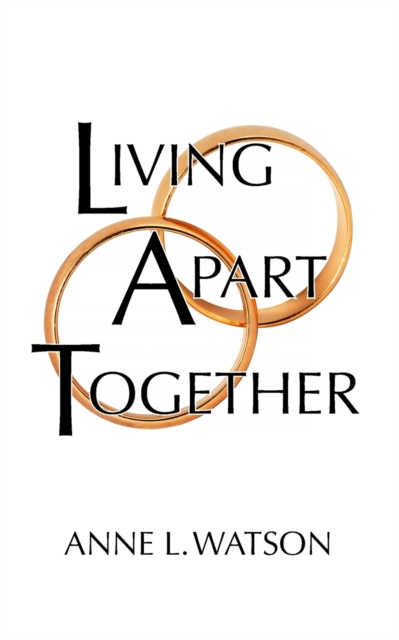 Living Apart Together : A Unique Path to Marital Happiness, or The Joy of Sharing Lives Without Sharing an Address, Paperback / softback Book
