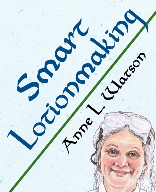 Smart Lotionmaking : The Simple Guide to Making Luxurious Lotions, or How to Make Lotion That's Better Than You Buy and Costs You Less, Paperback / softback Book