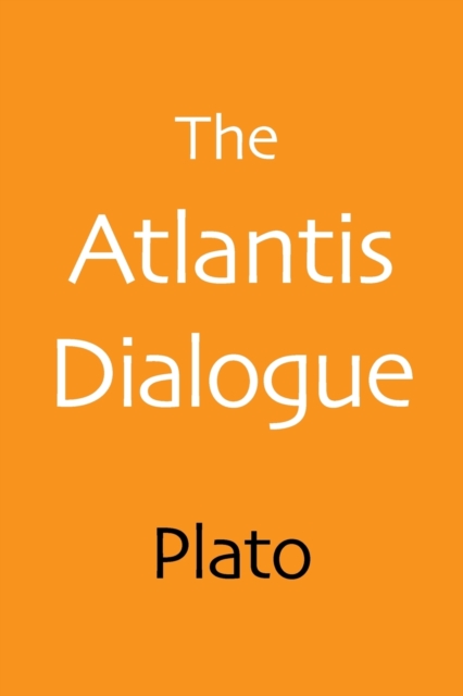 The Atlantis Dialogue : The Original Story of the Lost City, Civilization, Continent, and Empire, Paperback / softback Book
