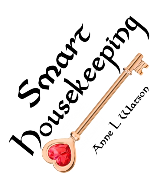 Smart Housekeeping : The No-Nonsense Guide to Decluttering, Organizing, and Cleaning Your Home, or Keys to Making Your Home Suit Yourself with No Help from Fads, Fanatics, or Other Foolishness, Paperback / softback Book