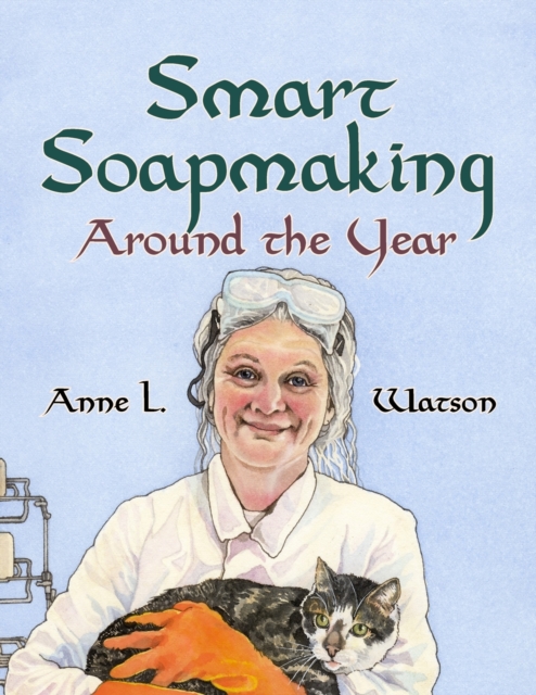 Smart Soapmaking Around the Year : An Almanac of Projects, Experiments, and Investigations for Advanced Soap Making, Paperback / softback Book