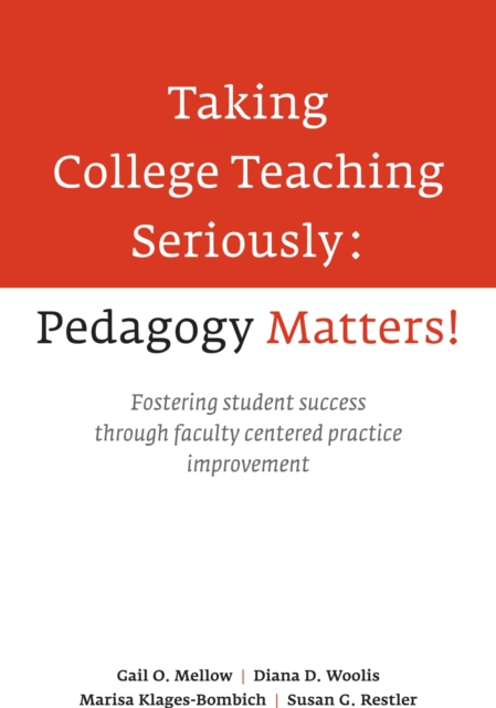 Taking College Teaching Seriously - Pedagogy Matters! : Fostering Student Success Through Faculty-Centered Practice Improvement, Hardback Book