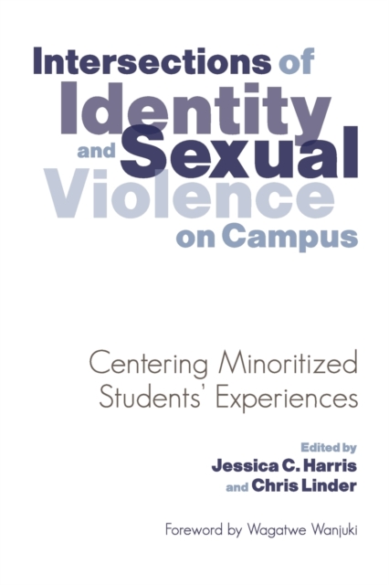 Intersections of Identity and Sexual Violence on Campus : Centering Minoritized Students' Experiences, Paperback / softback Book
