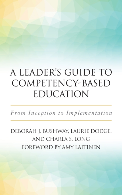 A Leader's Guide to Competency-Based Education : From Inception to Implementation, Paperback / softback Book