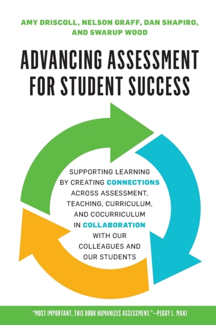 Advancing Assessment for Student Success : Supporting Learning by Creating Connections Across Assessment, Teaching, Curriculum, and Cocurriculum in Collaboration With Our Colleagues and Our Students, Paperback / softback Book