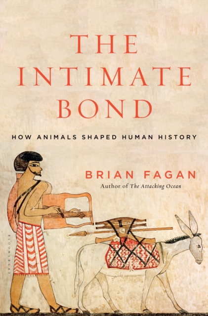 The Intimate Bond : How Animals Shaped Human History, Hardback Book