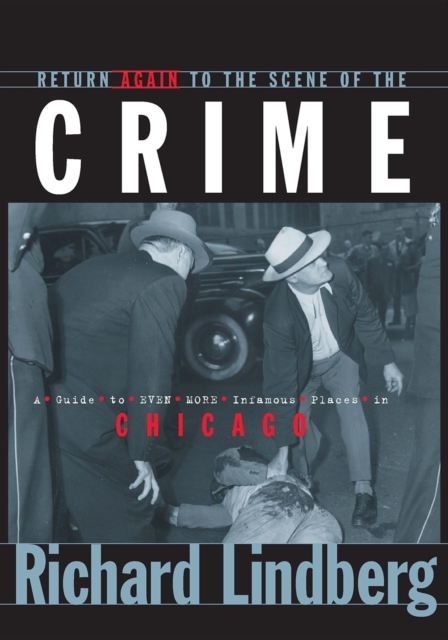 Return Again to the Scene of the Crime : A Guide to Even More Infamous Places in Chicago, EPUB eBook