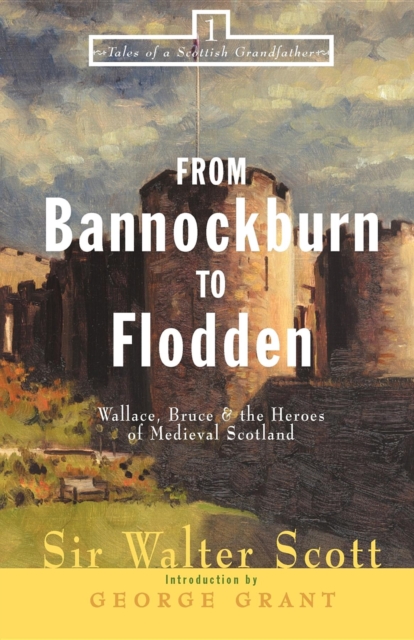 From Bannockburn to Flodden : Wallace, Bruce, and the Heroes of Medieval Scotland, EPUB eBook