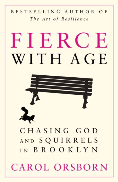 Fierce with Age : Chasing God and Squirrels in Brooklyn, EPUB eBook