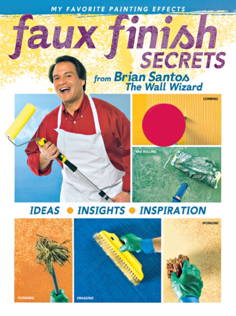 Faux Finish Secrets : From Brian Santos the Wall Wizard, EPUB eBook