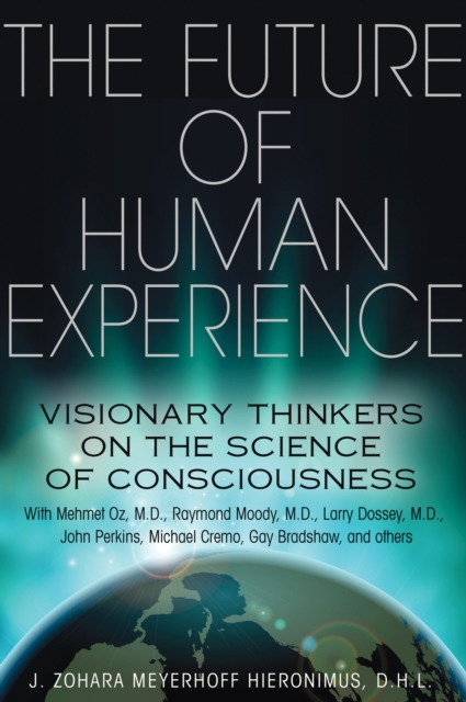 The Future of Human Experience : Visionary Thinkers on the Science of Consciousness, Paperback / softback Book