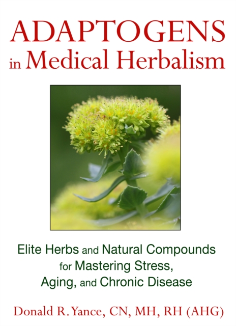 Adaptogens in Medical Herbalism : Elite Herbs and Natural Compounds for Mastering Stress, Aging, and Chronic Disease, Hardback Book