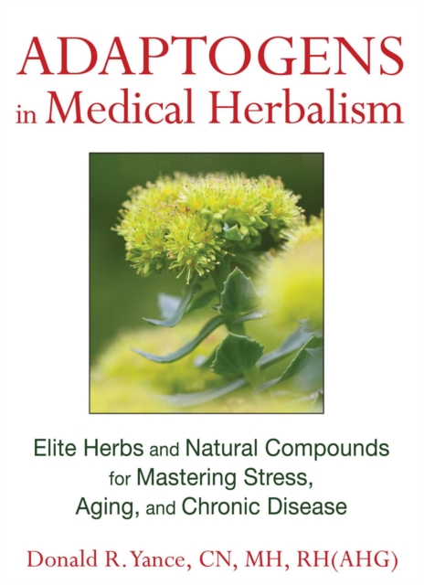 Adaptogens in Medical Herbalism : Elite Herbs and Natural Compounds for Mastering Stress, Aging, and Chronic Disease, EPUB eBook