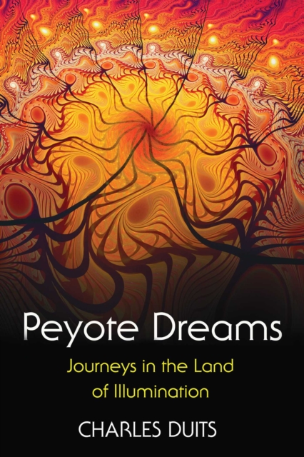 Peyote Dreams : Journeys in the Land of Illumination, EPUB eBook