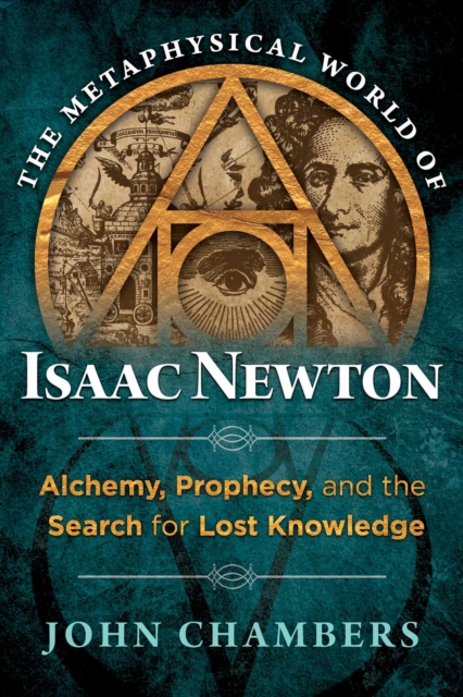 The Metaphysical World of Isaac Newton : Alchemy, Prophecy, and the Search for Lost Knowledge, EPUB eBook