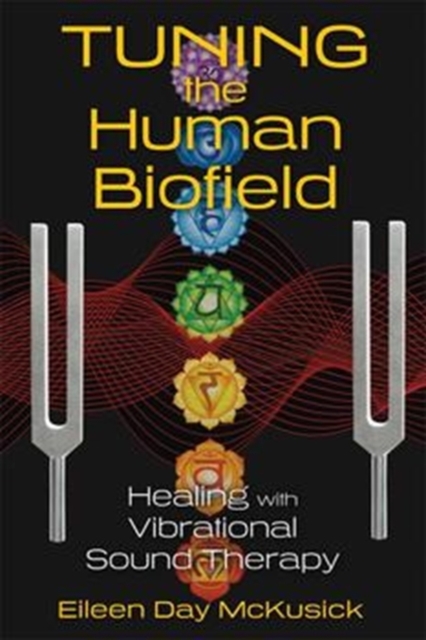 Tuning the Human Biofield : Healing with Vibrational Sound Therapy, Paperback / softback Book