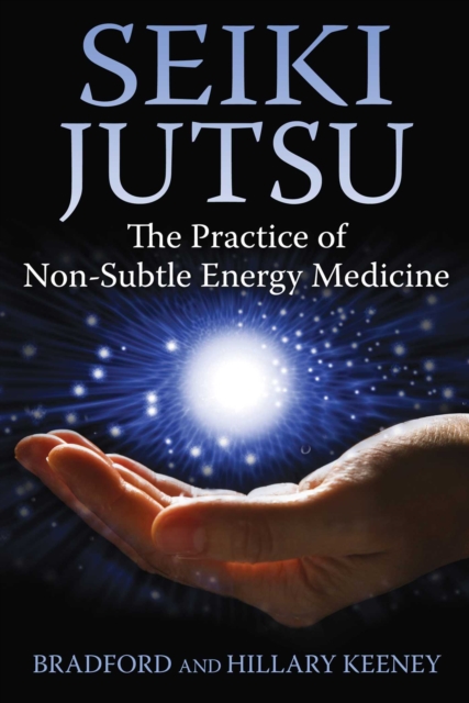 Seiki Jutsu : The Practice of Non-Subtle Energy Medicine, EPUB eBook