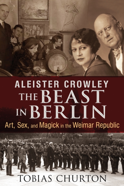 Aleister Crowley: The Beast in Berlin : Art, Sex, and Magick in the Weimar Republic, Hardback Book